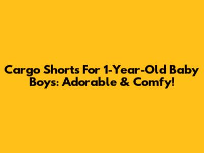 Cargo Shorts For 1-Year-Old Baby Boys: Adorable & Comfy!