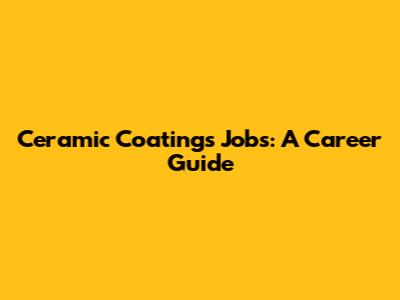 Ceramic Coatings Jobs: A Career Guide