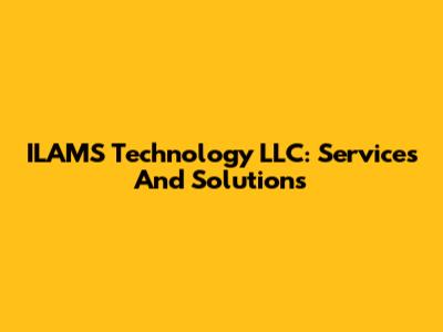 ILAMS Technology LLC: Services And Solutions
